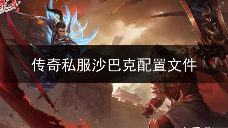 传奇私服沙巴克配置文件(沙巴克传奇一键端)