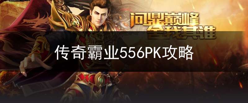 传奇霸业556PK攻略
