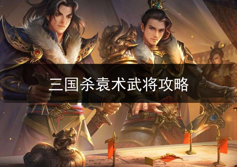 三国杀袁术武将攻略_三国杀袁术玩法