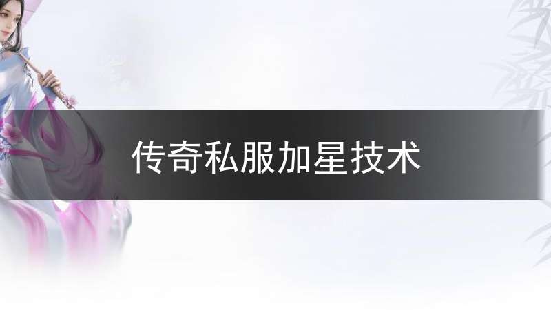 传奇私服加星技术_传奇加gm