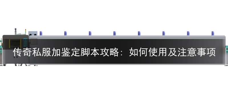 传奇私服加鉴定脚本攻略: 如何使用及注意事项