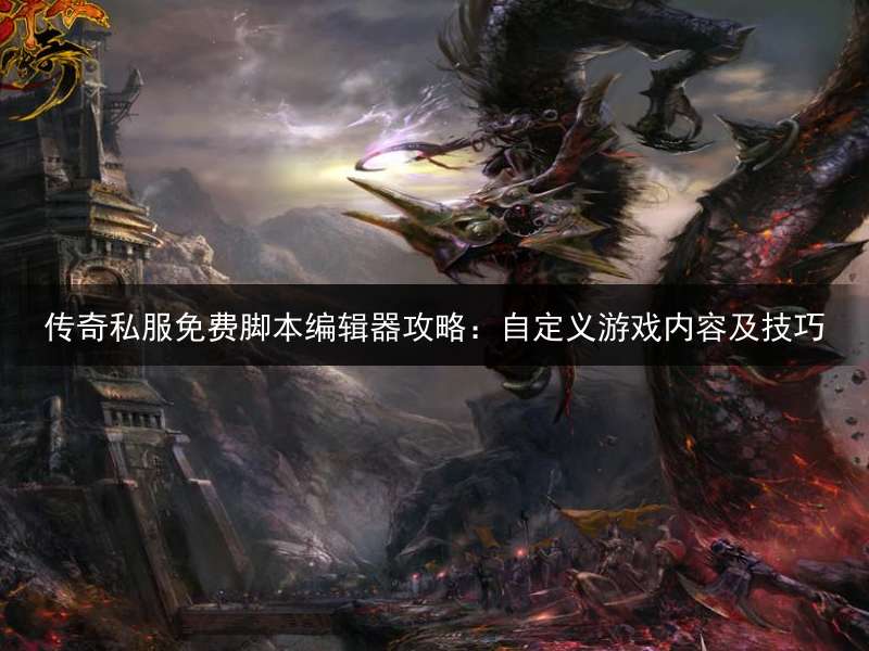 传奇私服免费脚本编辑器攻略：自定义游戏内容及技巧