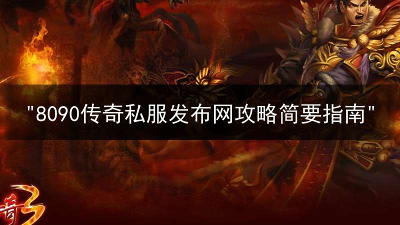"8090传奇私服发布网攻略简要指南"